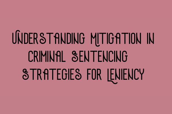 Featured image for Understanding Mitigation in Criminal Sentencing: Strategies for Leniency