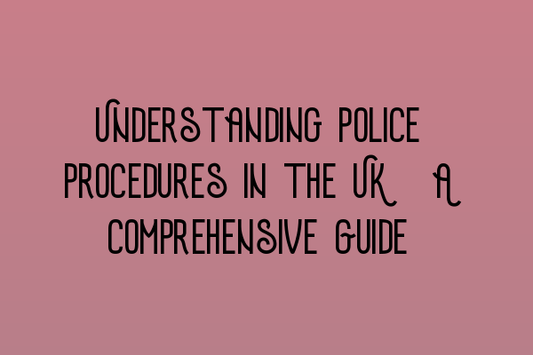 Featured image for Understanding Police Procedures in the UK: A Comprehensive Guide