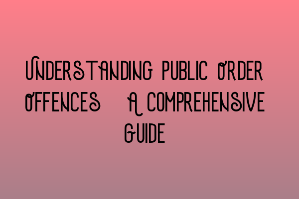 Featured image for Understanding Public Order Offences: A Comprehensive Guide