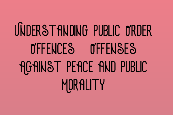 Featured image for Understanding Public Order Offences: Offenses Against Peace and Public Morality