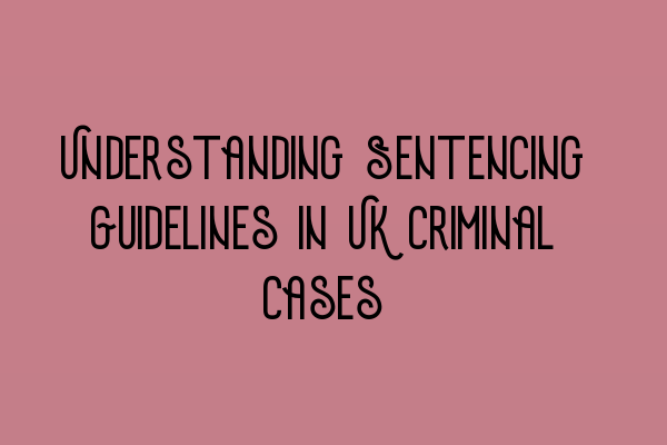 Featured image for Understanding Sentencing Guidelines in UK Criminal Cases
