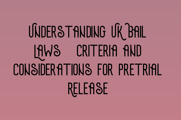 Featured image for Understanding UK Bail Laws: Criteria and Considerations for Pretrial Release