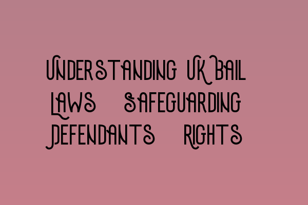 Featured image for Understanding UK Bail Laws: Safeguarding Defendants' Rights