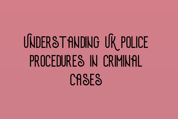 Featured image for Understanding UK Police Procedures in Criminal Cases