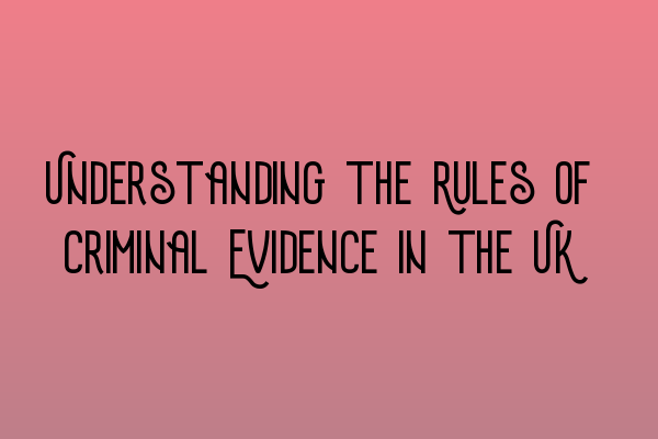Featured image for Understanding the Rules of Criminal Evidence in the UK