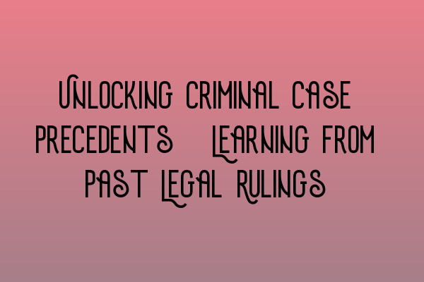 Featured image for Unlocking Criminal Case Precedents: Learning from Past Legal Rulings