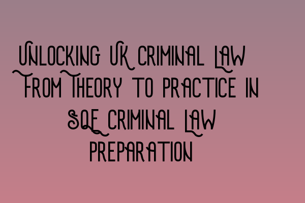 Featured image for Unlocking UK Criminal Law: From Theory to Practice in SQE Criminal Law Preparation