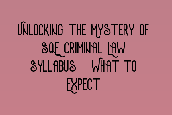 Unlocking the Mystery of SQE Criminal Law Syllabus: What to Expect