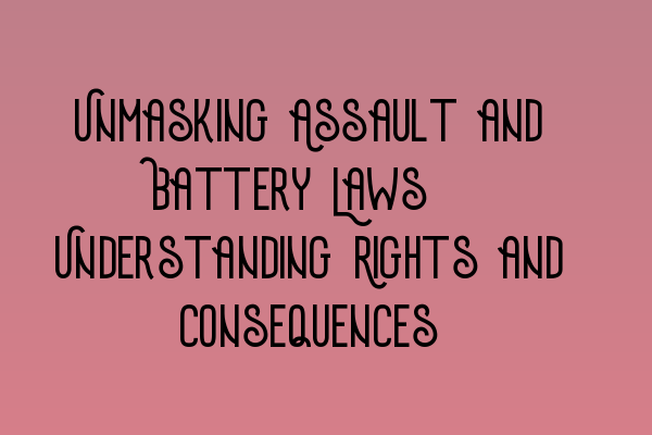 Featured image for Unmasking Assault and Battery Laws: Understanding Rights and Consequences