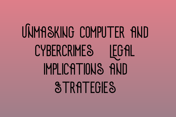 Featured image for Unmasking Computer and Cybercrimes: Legal Implications and Strategies