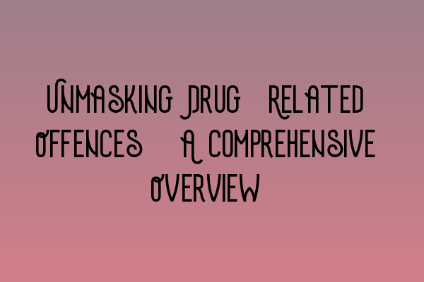 Featured image for Unmasking Drug-Related Offences: A Comprehensive Overview