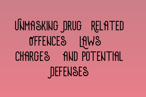 Featured image for Unmasking Drug-Related Offences: Laws, Charges, and Potential Defenses