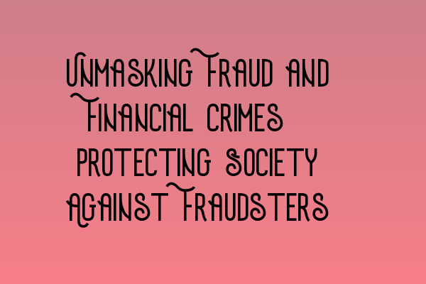 Featured image for Unmasking Fraud and Financial Crimes: Protecting Society Against Fraudsters