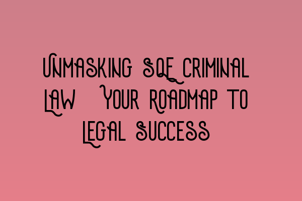 Featured image for Unmasking SQE Criminal Law: Your Roadmap to Legal Success