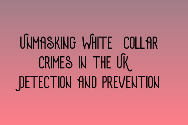 Featured image for Unmasking White-collar Crimes in the UK: Detection and Prevention