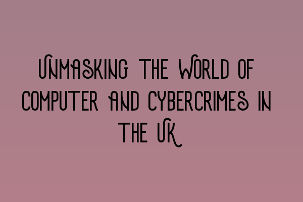 Featured image for Unmasking the World of Computer and Cybercrimes in the UK