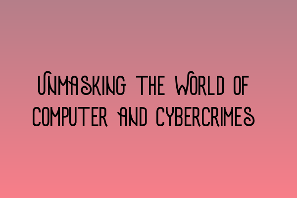 Unmasking the World of Computer and Cybercrimes