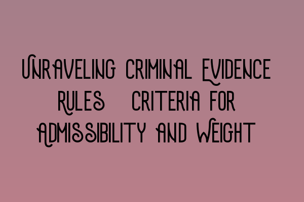 Featured image for Unraveling Criminal Evidence Rules: Criteria for Admissibility and Weight