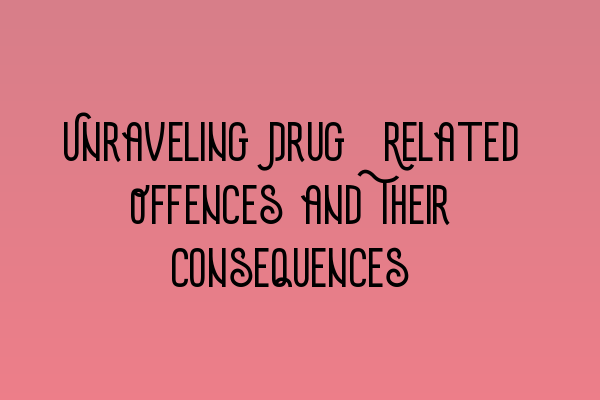 Featured image for Unraveling Drug-Related Offences and Their Consequences