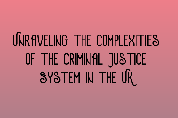 Featured image for Unraveling the Complexities of the Criminal Justice System in the UK