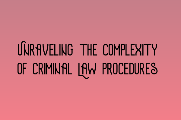 Unraveling the Complexity of Criminal Law Procedures