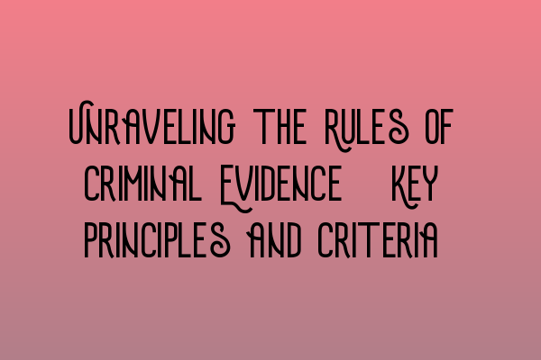 Featured image for Unraveling the Rules of Criminal Evidence: Key Principles and Criteria