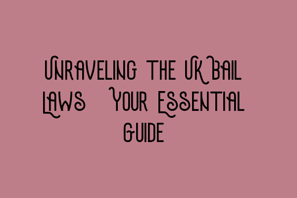 Unraveling the UK Bail Laws: Your Essential Guide