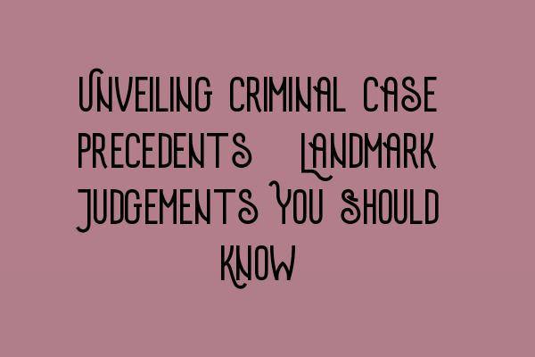 Featured image for Unveiling Criminal Case Precedents: Landmark Judgements You Should Know