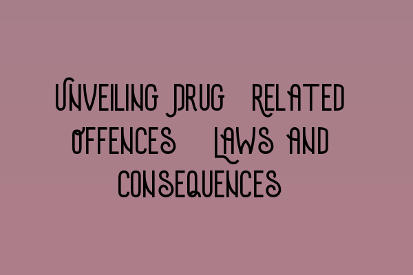 Featured image for Unveiling Drug-Related Offences: Laws and Consequences
