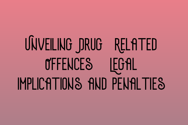 Featured image for Unveiling Drug-Related Offences: Legal Implications and Penalties