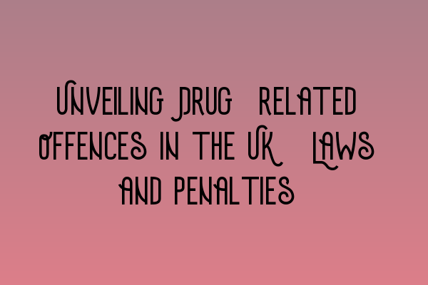 Unveiling Drug-related Offences in the UK: Laws and Penalties