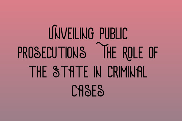 Featured image for Unveiling Public Prosecutions: The Role of the State in Criminal Cases