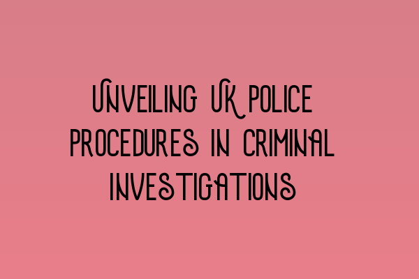 Featured image for Unveiling UK Police Procedures in Criminal Investigations