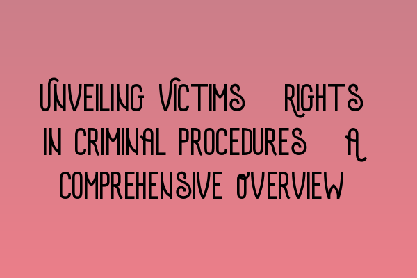 Featured image for Unveiling Victims' Rights in Criminal Procedures: A Comprehensive Overview