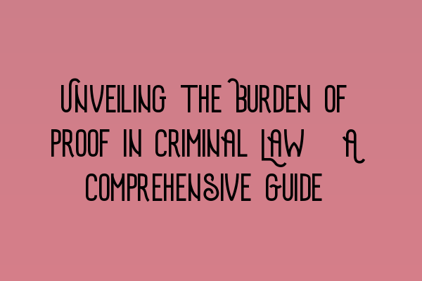 Featured image for Unveiling the Burden of Proof in Criminal Law: A Comprehensive Guide