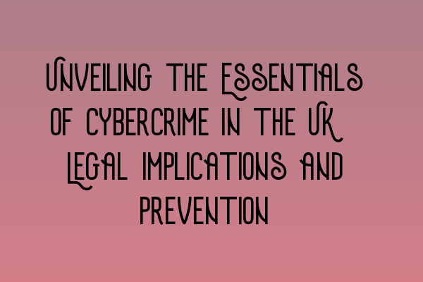 Featured image for Unveiling the Essentials of Cybercrime in the UK: Legal Implications and Prevention