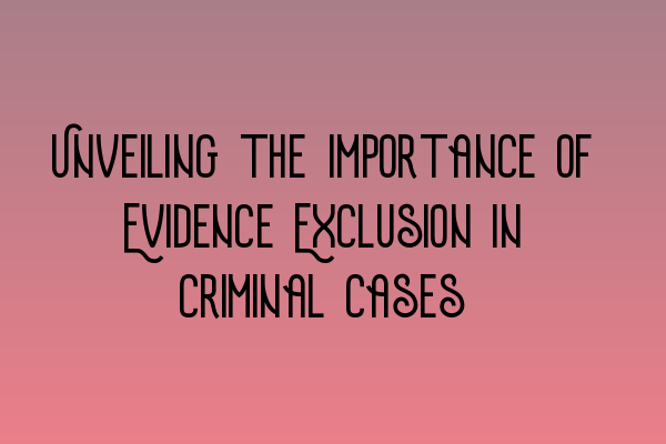 Featured image for Unveiling the Importance of Evidence Exclusion in Criminal Cases