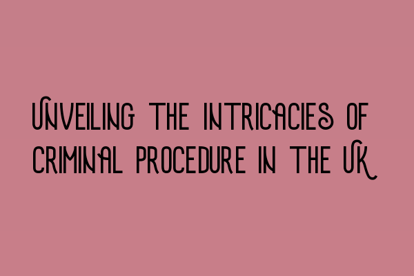 Featured image for Unveiling the Intricacies of Criminal Procedure in the UK