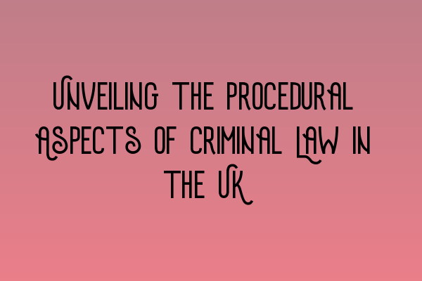 Unveiling the Procedural Aspects of Criminal Law in the UK