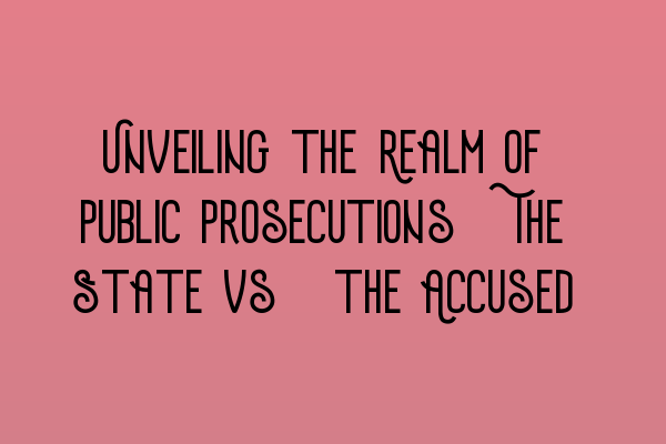 Featured image for Unveiling the Realm of Public Prosecutions: The State vs. the Accused