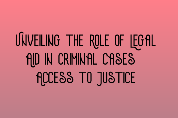 Featured image for Unveiling the Role of Legal Aid in Criminal Cases: Access to Justice