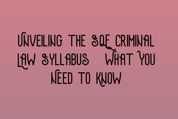 Featured image for Unveiling the SQE Criminal Law Syllabus: What You Need to Know