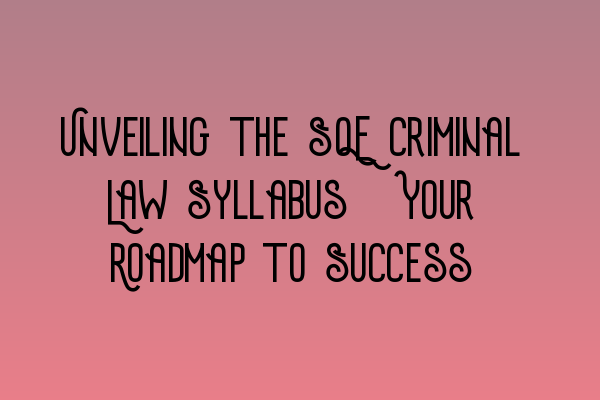 Unveiling the SQE Criminal Law Syllabus: Your Roadmap to Success