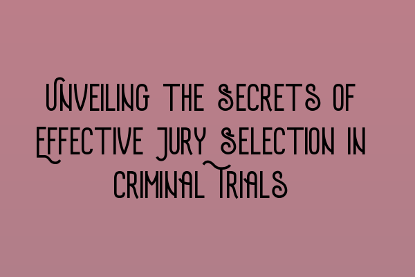 Featured image for Unveiling the Secrets of Effective Jury Selection in Criminal Trials