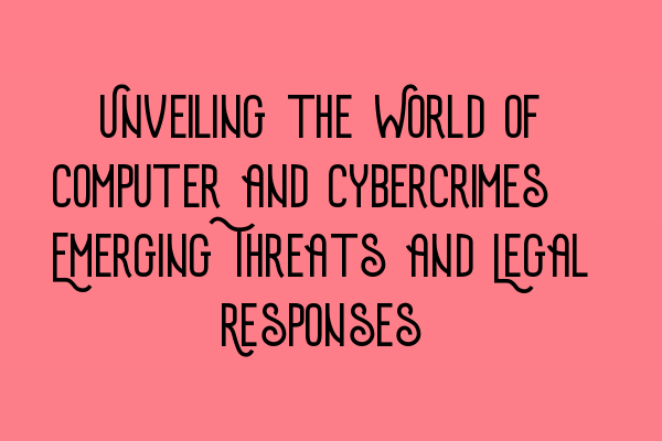 Featured image for Unveiling the World of Computer and Cybercrimes: Emerging Threats and Legal Responses
