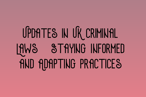 Featured image for Updates in UK Criminal Laws: Staying Informed and Adapting Practices