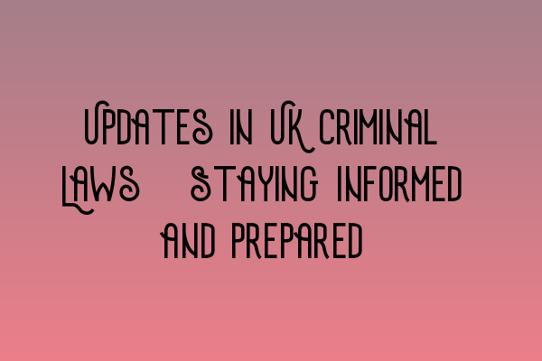Featured image for Updates in UK Criminal Laws: Staying Informed and Prepared
