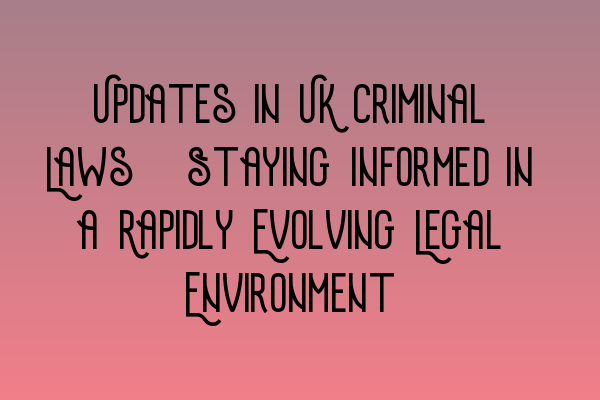 Featured image for Updates in UK Criminal Laws: Staying Informed in a Rapidly Evolving Legal Environment