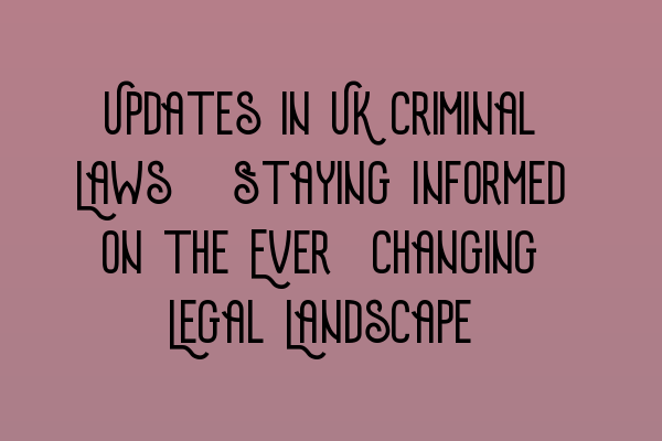Featured image for Updates in UK Criminal Laws: Staying Informed on the Ever-Changing Legal Landscape