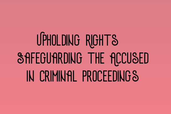 Featured image for Upholding Rights: Safeguarding the Accused in Criminal Proceedings